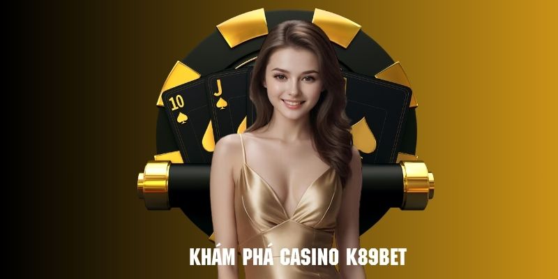 Khám phá sảnh chơi Casino k89bet ăn khách nhất